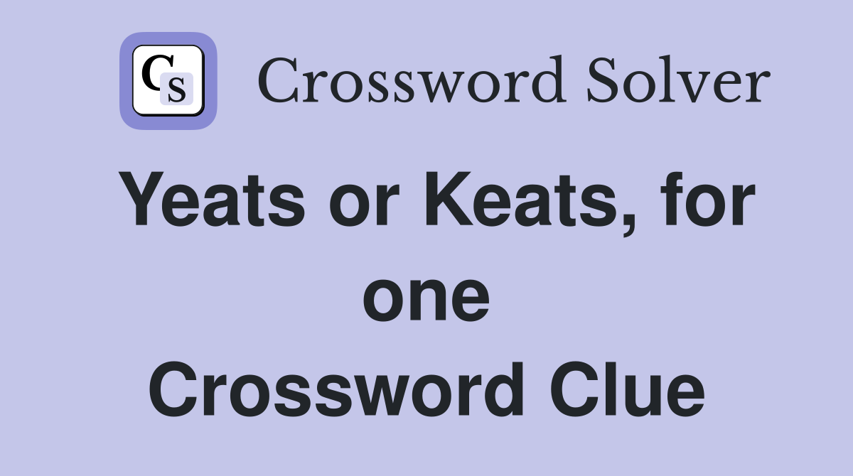 Yeats or Keats, for one Crossword Clue