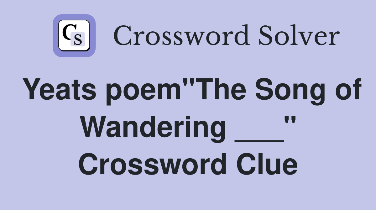 Yeats poem"The Song of Wandering ___" Crossword Clue