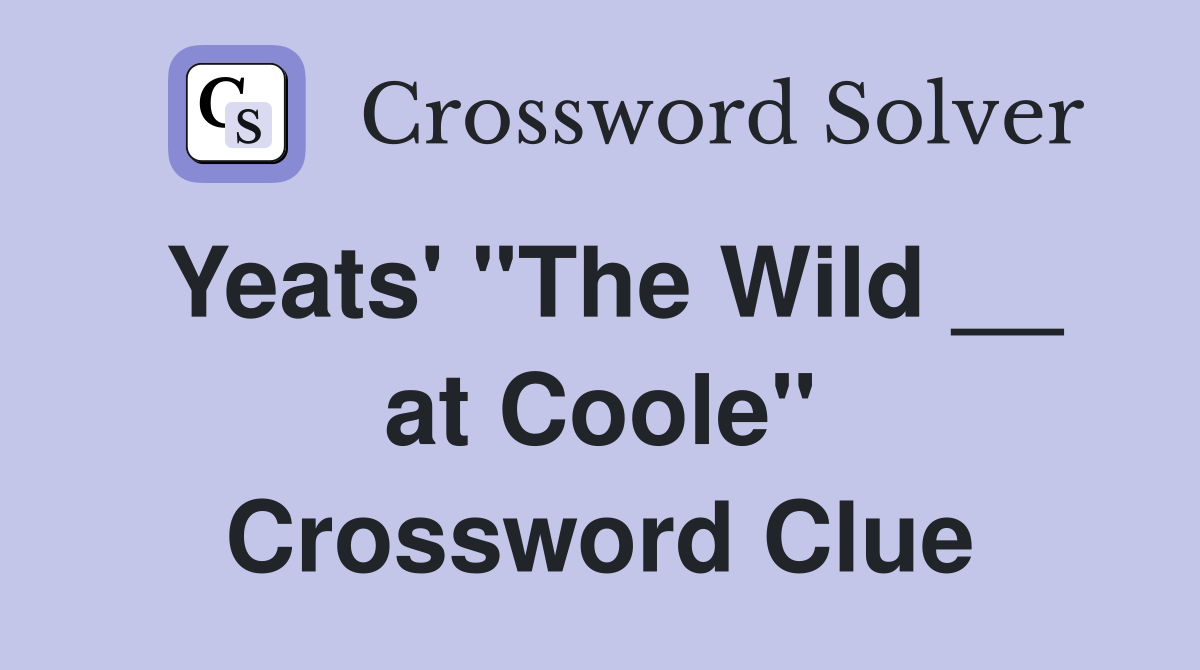 Yeats' "The Wild __ at Coole" Crossword Clue