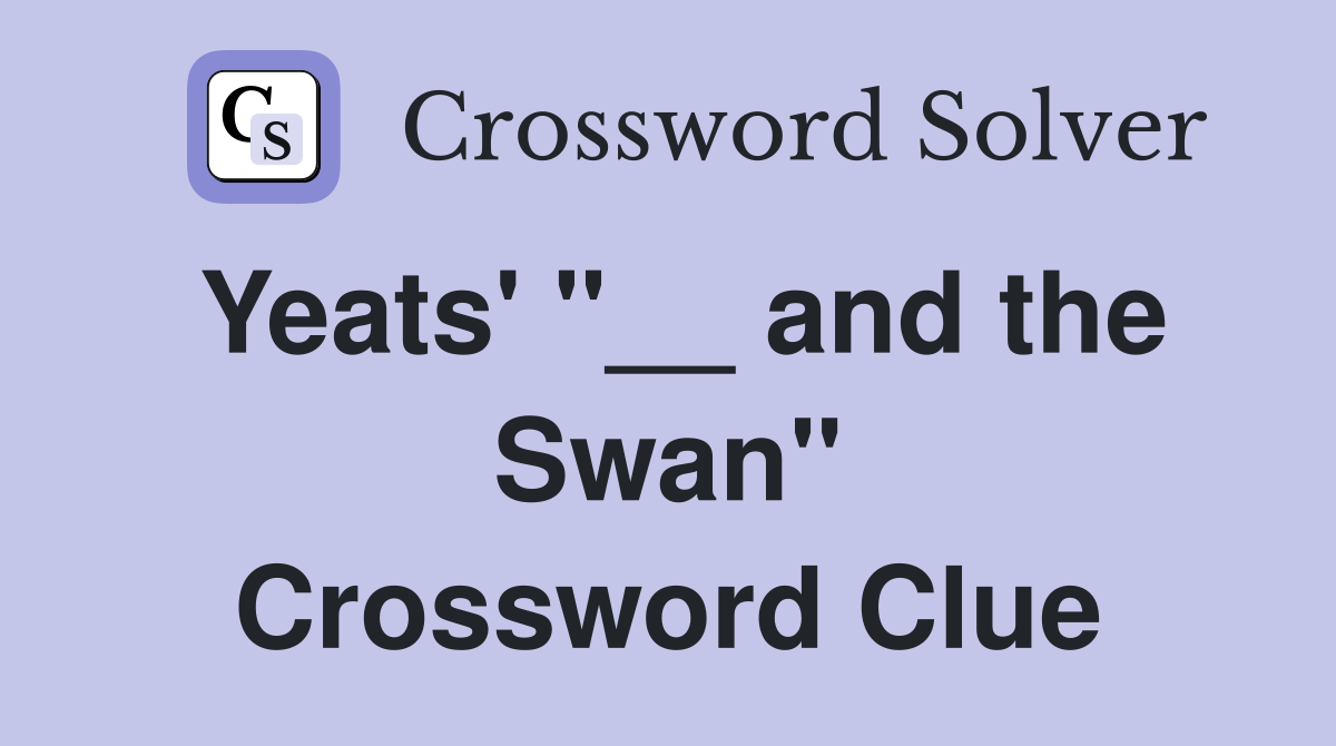 Yeats' "__ and the Swan" Crossword Clue