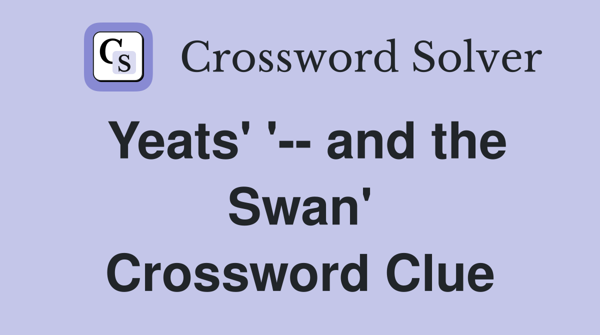 Yeats' '-- and the Swan' Crossword Clue