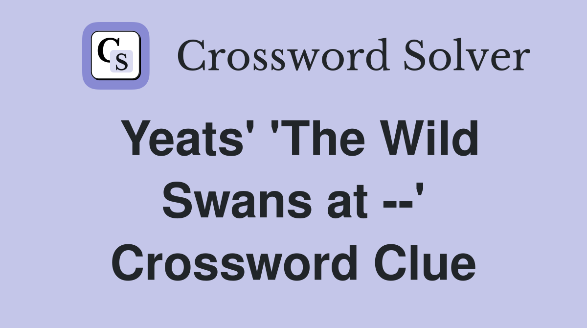 Yeats' 'The Wild Swans at --' Crossword Clue