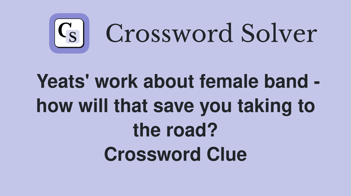 Yeats' work about female band - how will that save you taking to the road? Crossword Clue