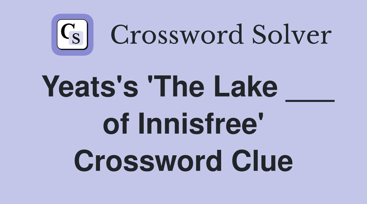 Yeats's 'The Lake ___ of Innisfree' Crossword Clue
