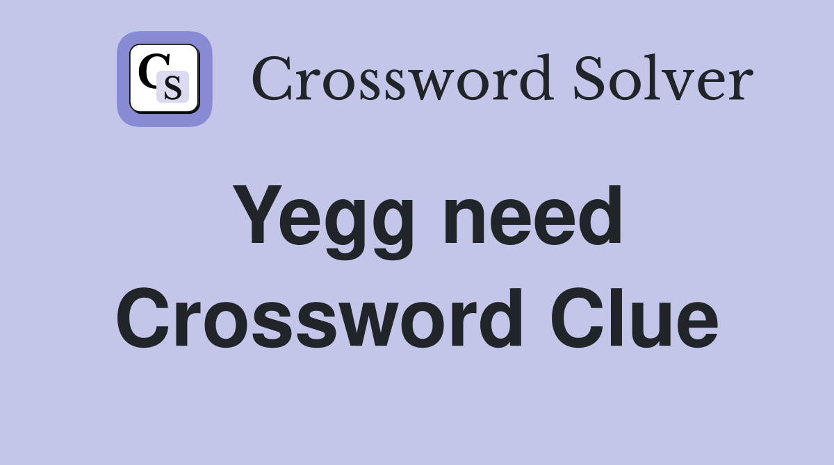 Yegg need Crossword Clue