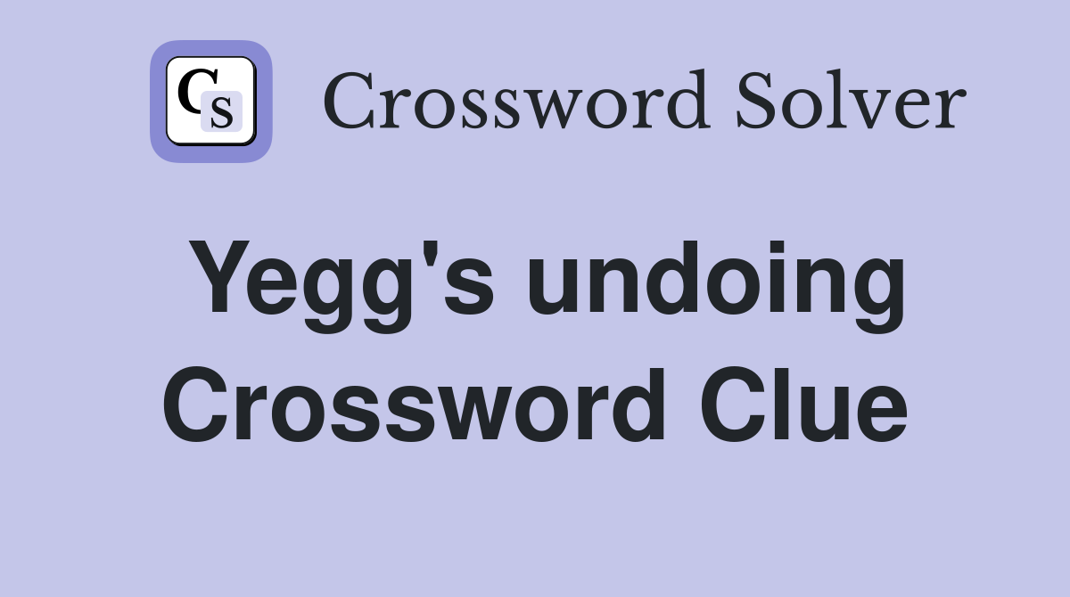 Yegg's undoing Crossword Clue