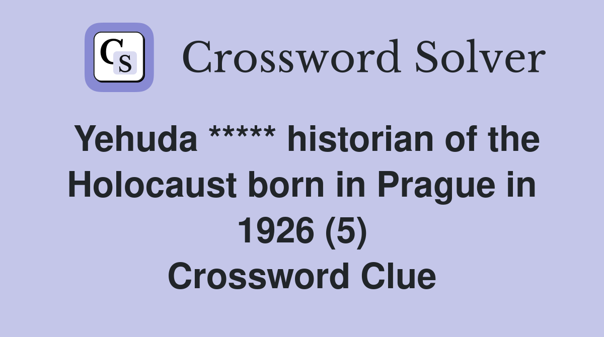 Yehuda ***** historian of the Holocaust born in Prague in 1926 (5) Crossword Clue