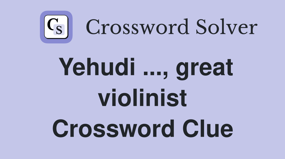 Yehudi ..., great violinist Crossword Clue