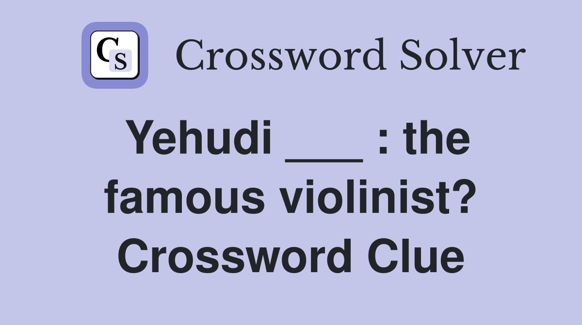 Yehudi ___ : the famous violinist? Crossword Clue