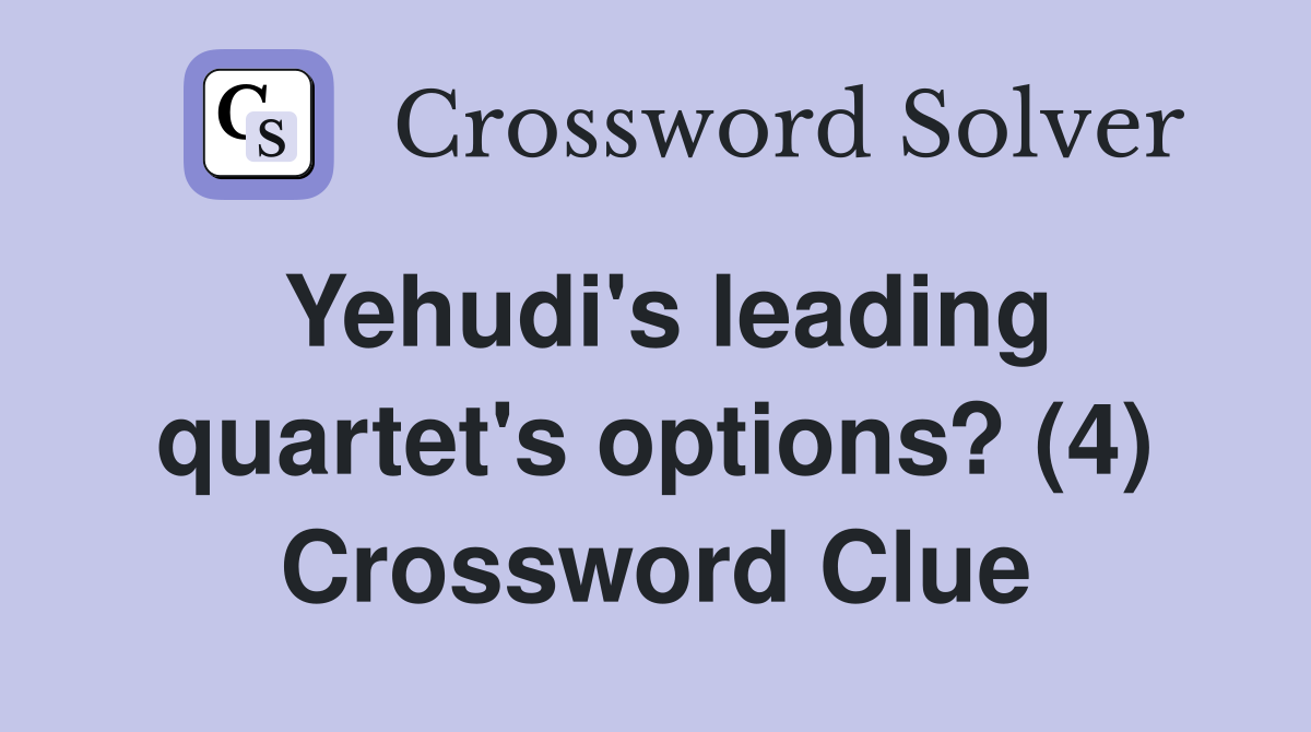 Yehudi's leading quartet's options? (4) Crossword Clue