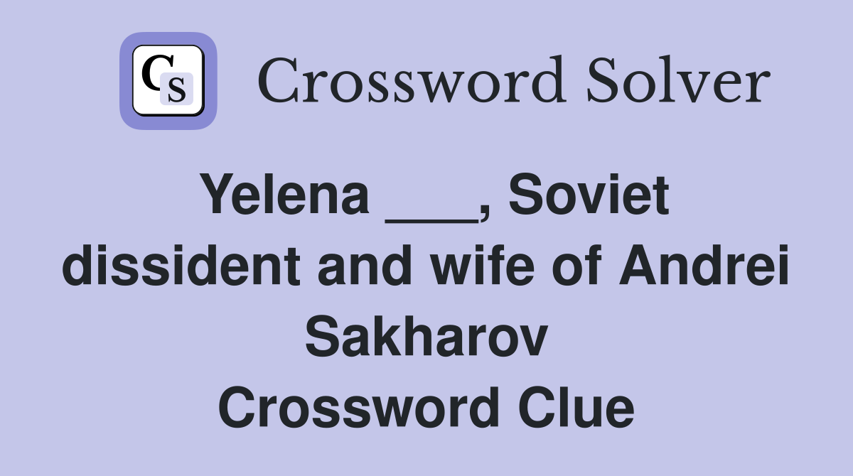 Yelena ___, Soviet dissident and wife of Andrei Sakharov Crossword Clue