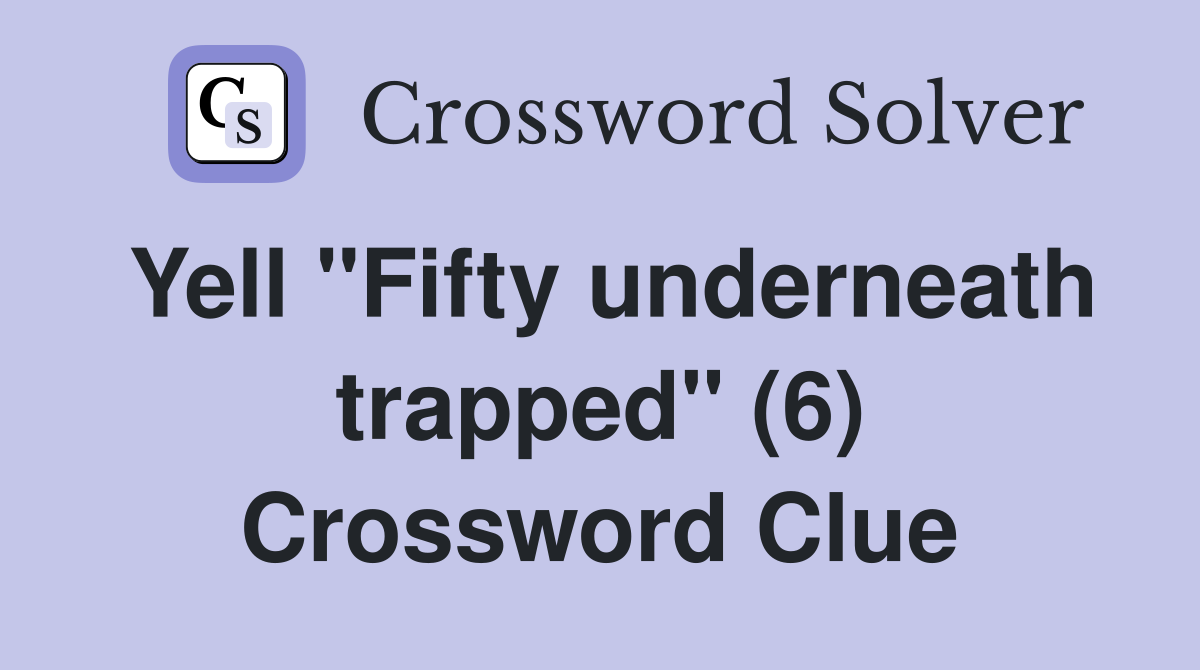 Yell "Fifty underneath trapped" (6) Crossword Clue