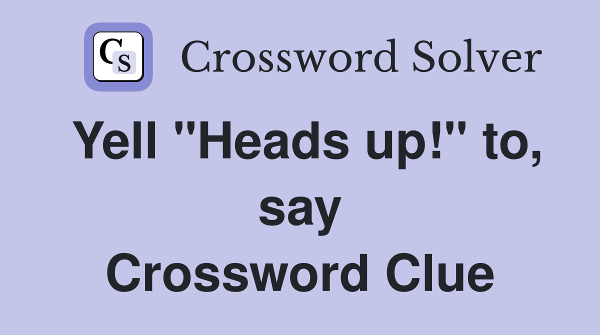 Yell "Heads up!" to, say Crossword Clue