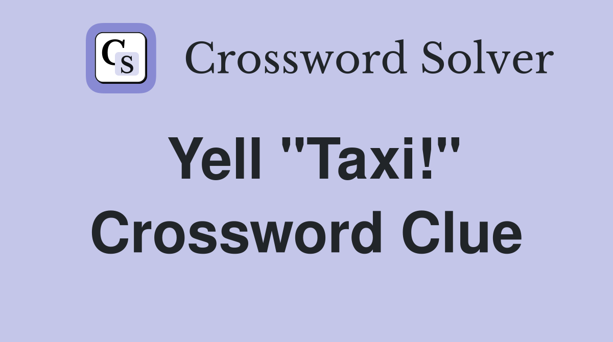 Yell "Taxi!" Crossword Clue