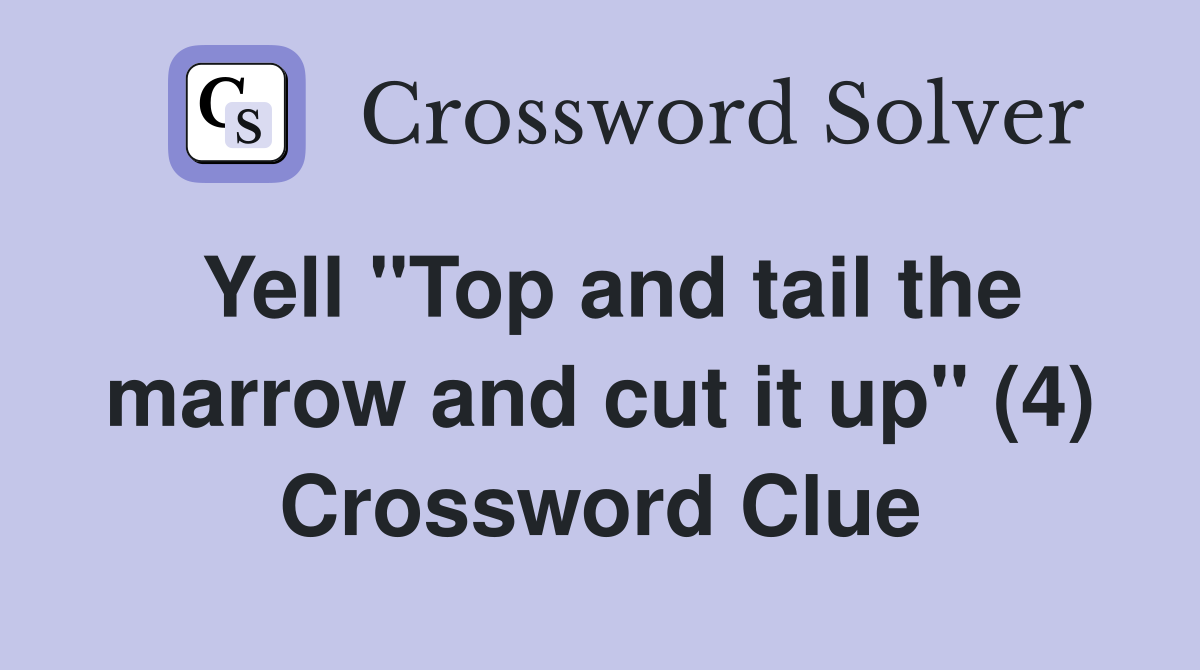 Yell "Top and tail the marrow and cut it up" (4) Crossword Clue