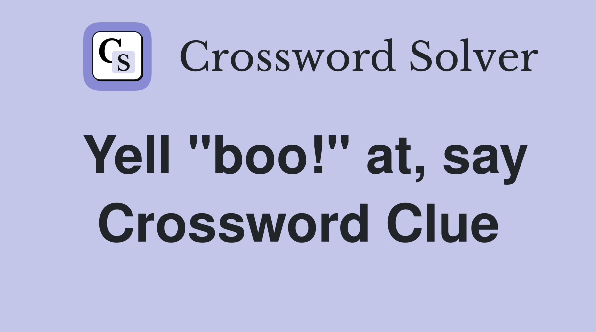Yell "boo!" at, say Crossword Clue