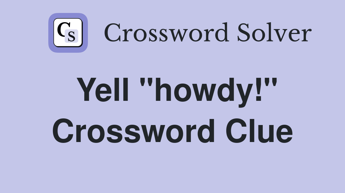 Yell "howdy!" Crossword Clue