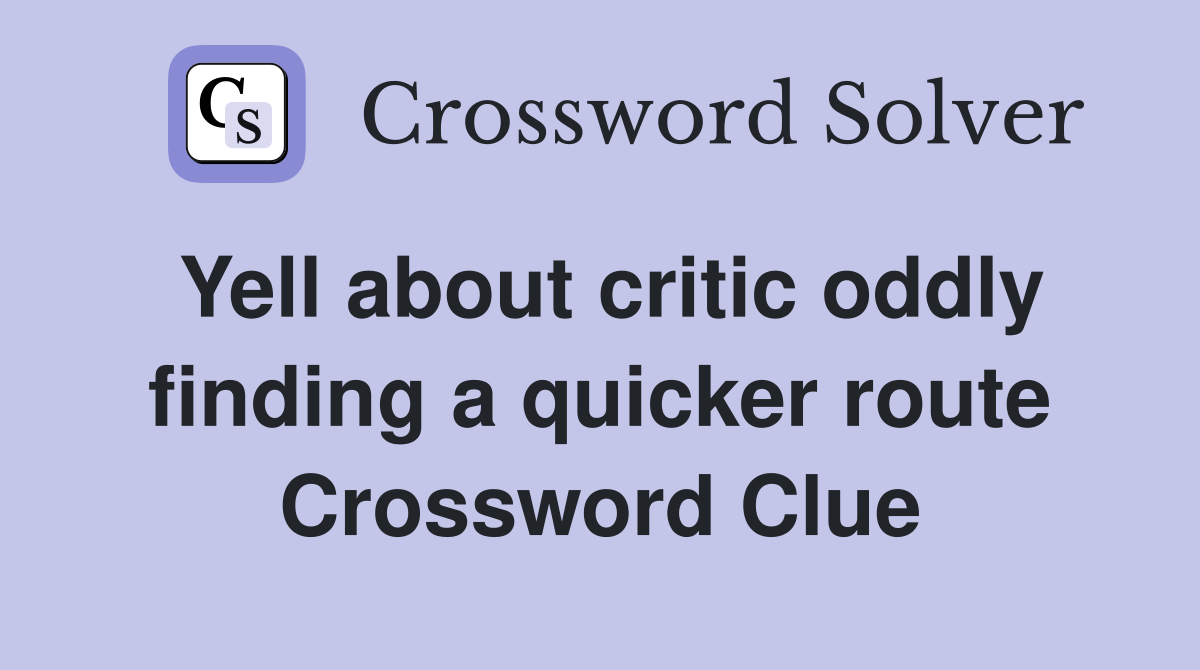 Yell about critic oddly finding a quicker route Crossword Clue