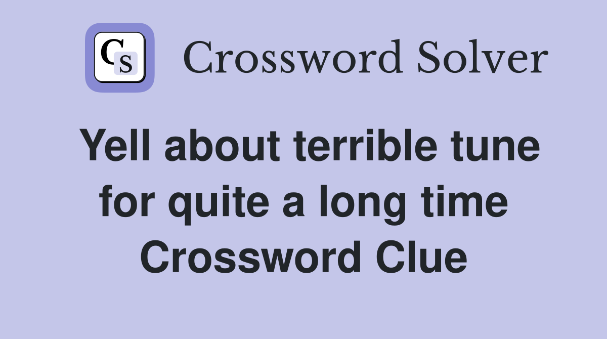 Yell about terrible tune for quite a long time Crossword Clue