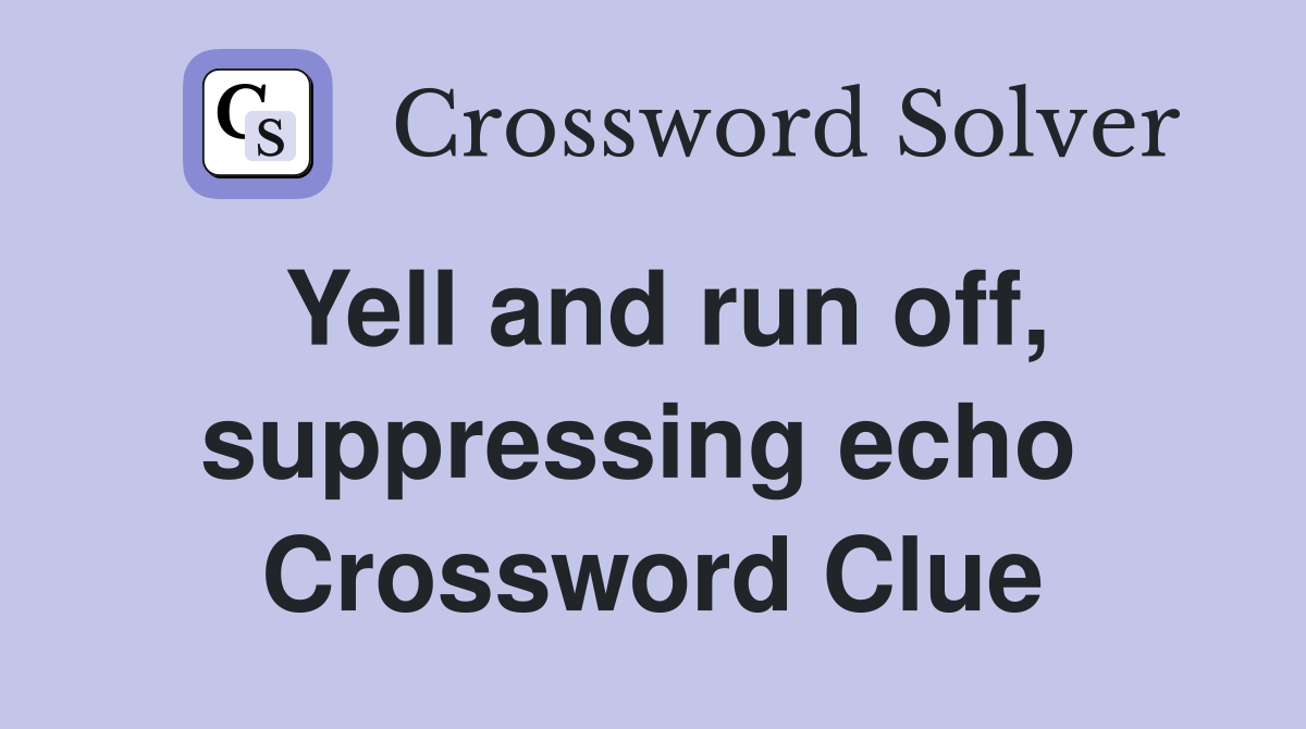 Yell and run off, suppressing echo  Crossword Clue