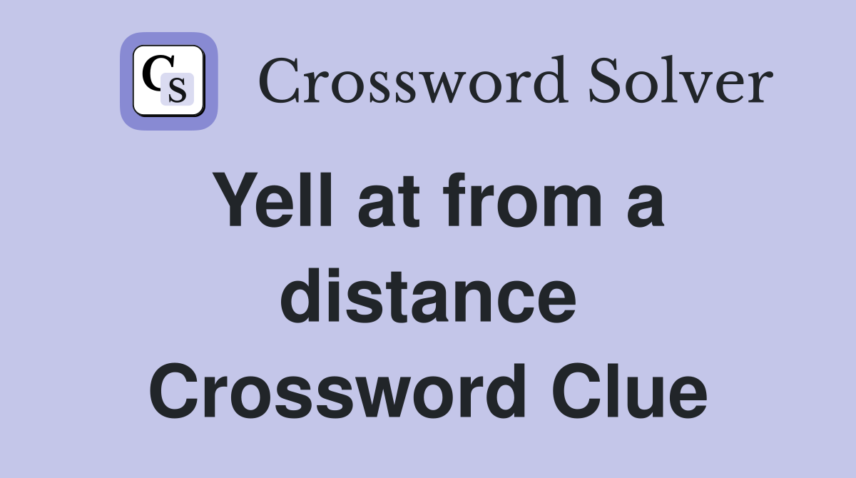 Yell at from a distance Crossword Clue