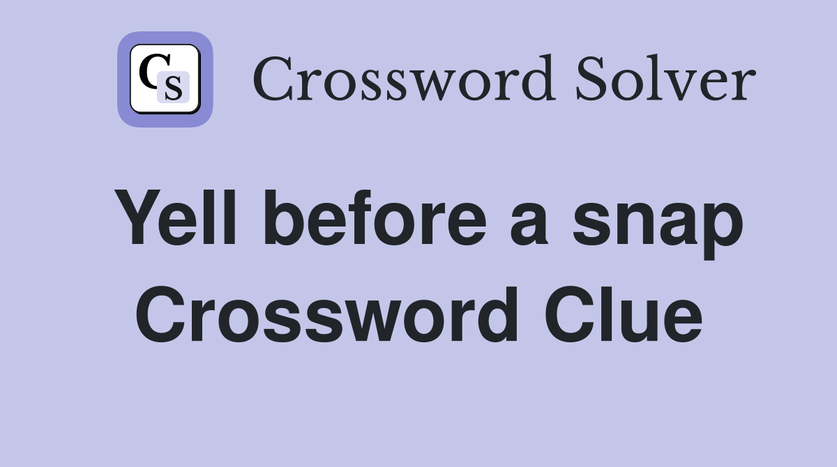 Yell before a snap Crossword Clue
