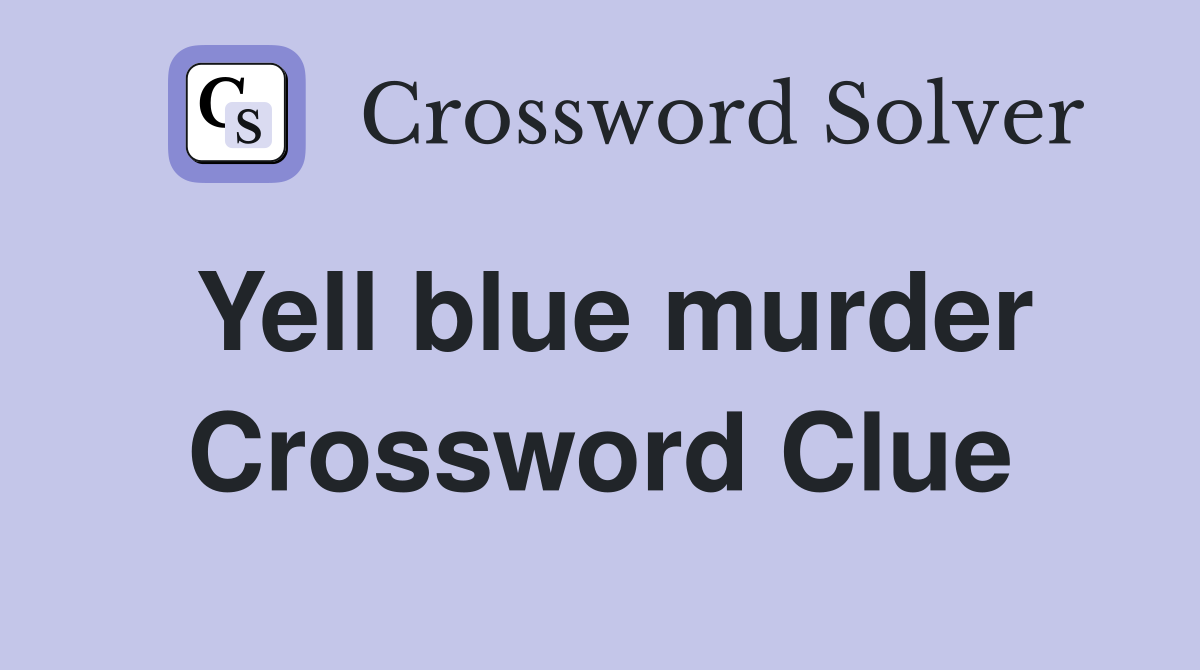 Yell blue murder Crossword Clue