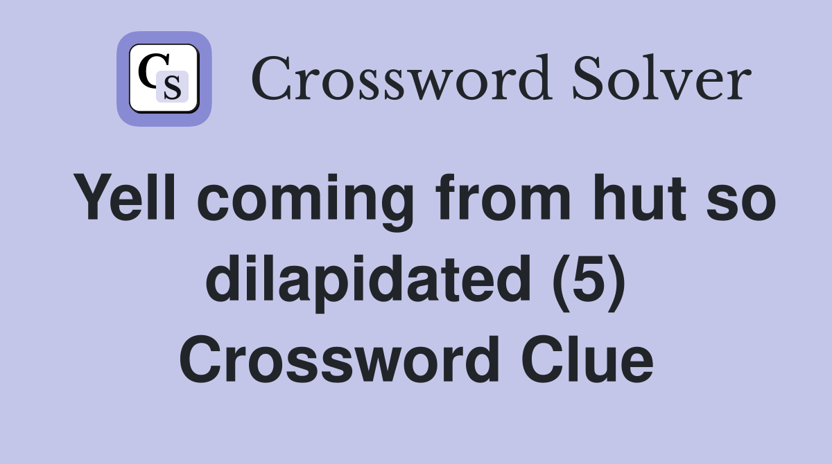 Yell coming from hut so dilapidated (5) Crossword Clue