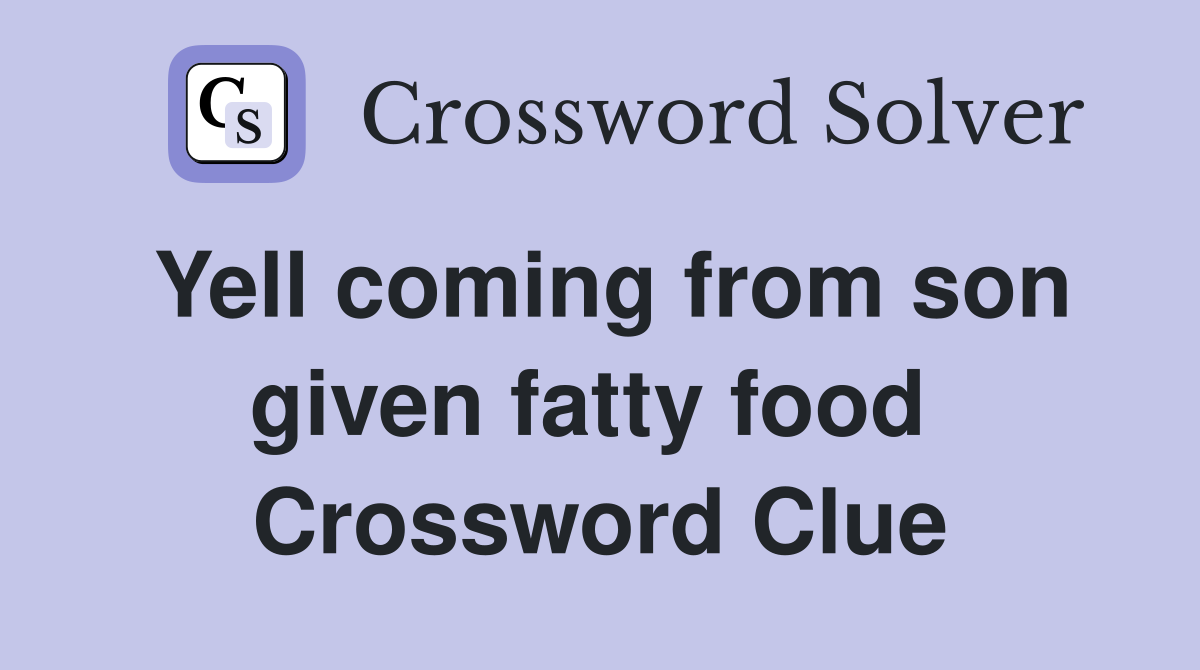 Yell coming from son given fatty food  Crossword Clue