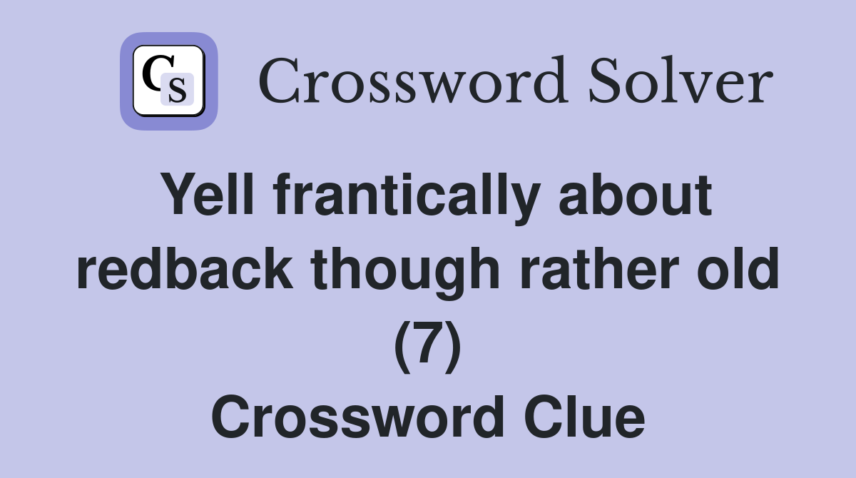Yell frantically about redback though rather old (7) Crossword Clue
