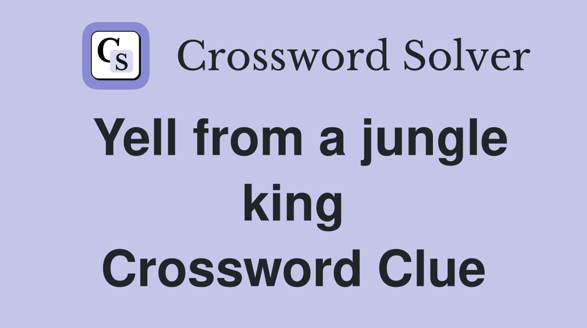 Yell from a jungle king Crossword Clue