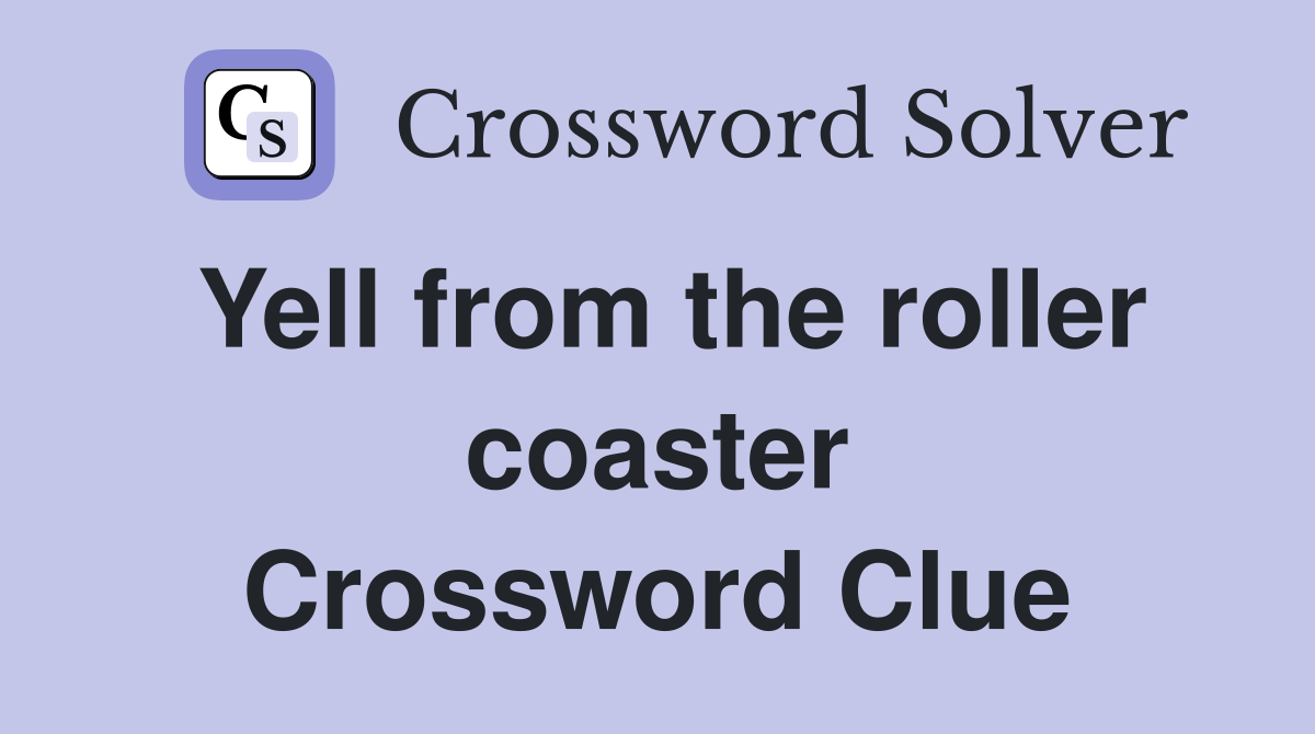 Yell from the roller coaster Crossword Clue