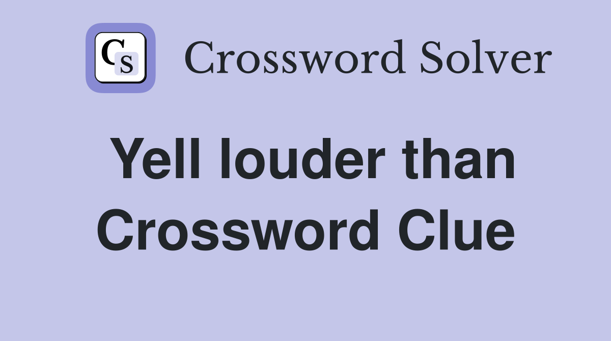 Yell louder than Crossword Clue