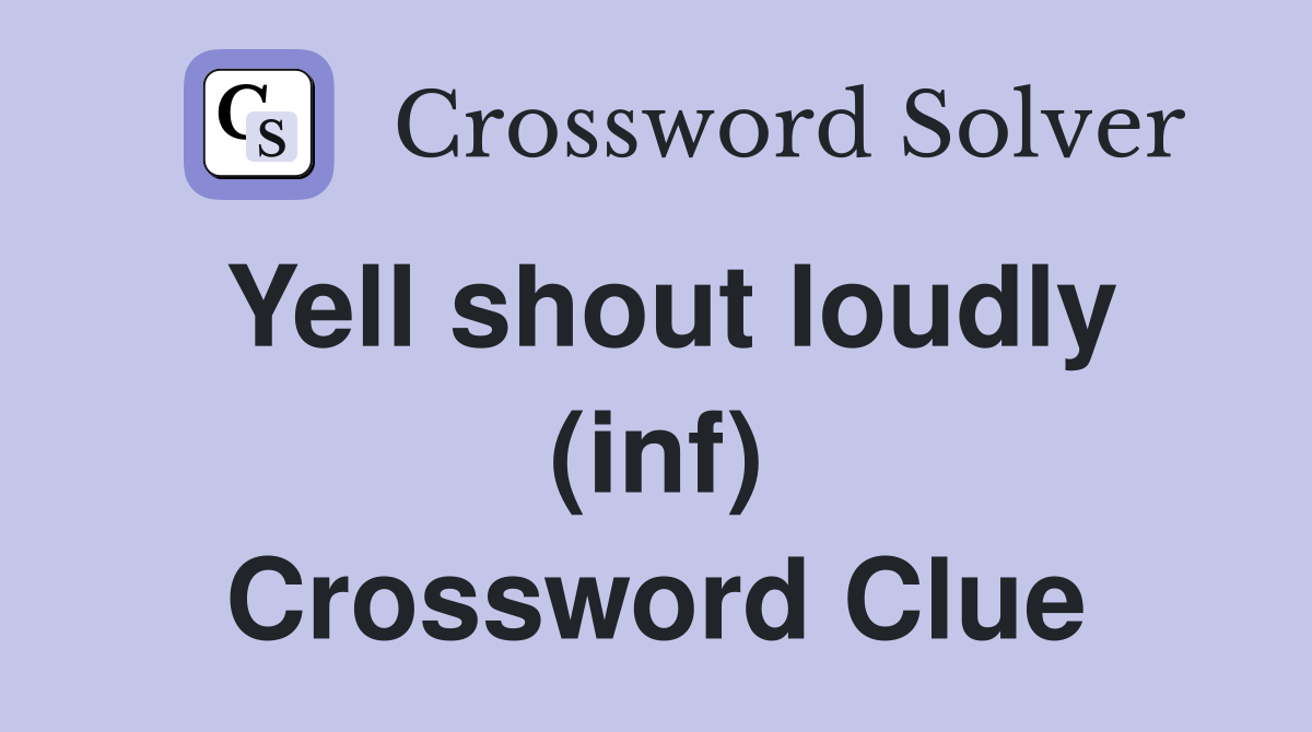 Yell shout loudly (inf) Crossword Clue Answers Crossword Solver