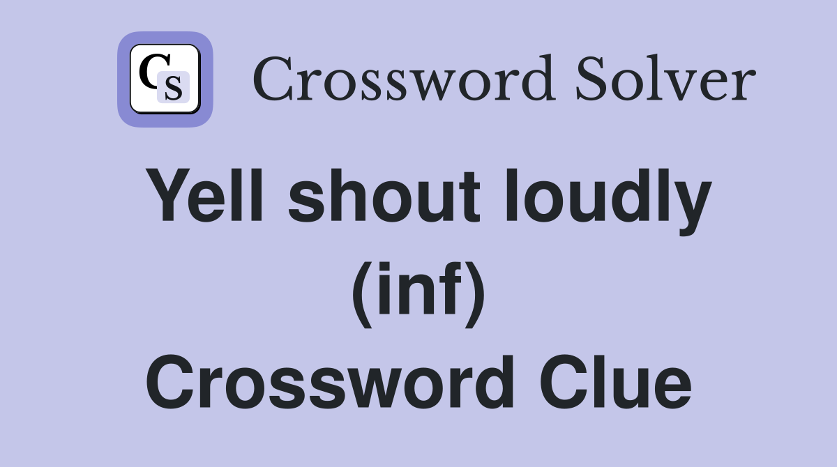 Yell shout loudly (inf) Crossword Clue