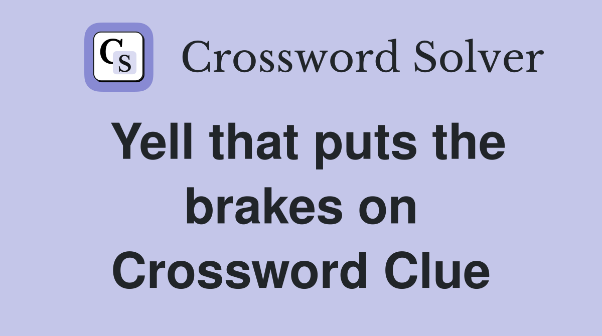 Yell that puts the brakes on Crossword Clue