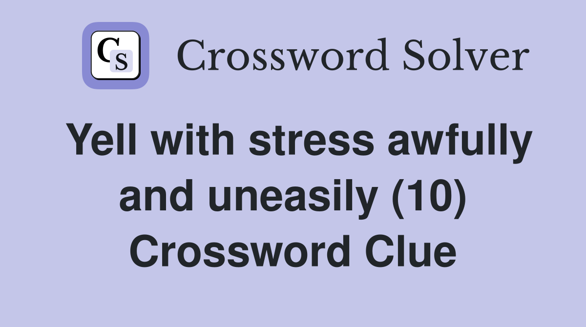 Yell with stress awfully and uneasily (10) Crossword Clue