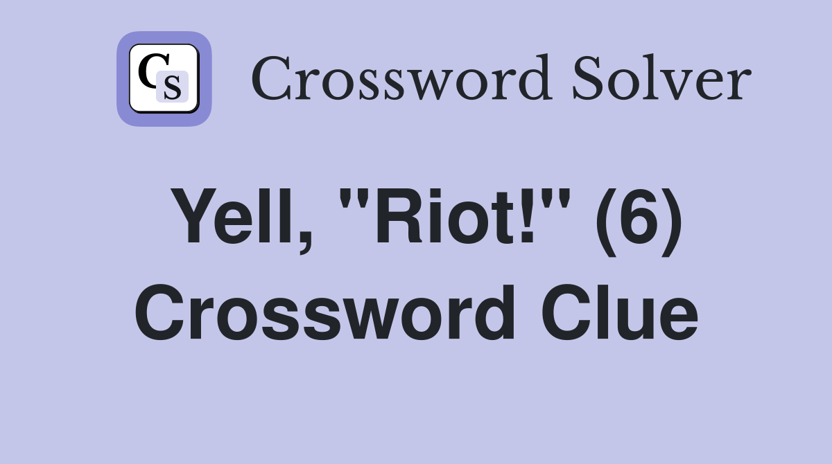 Yell, "Riot!" (6) Crossword Clue