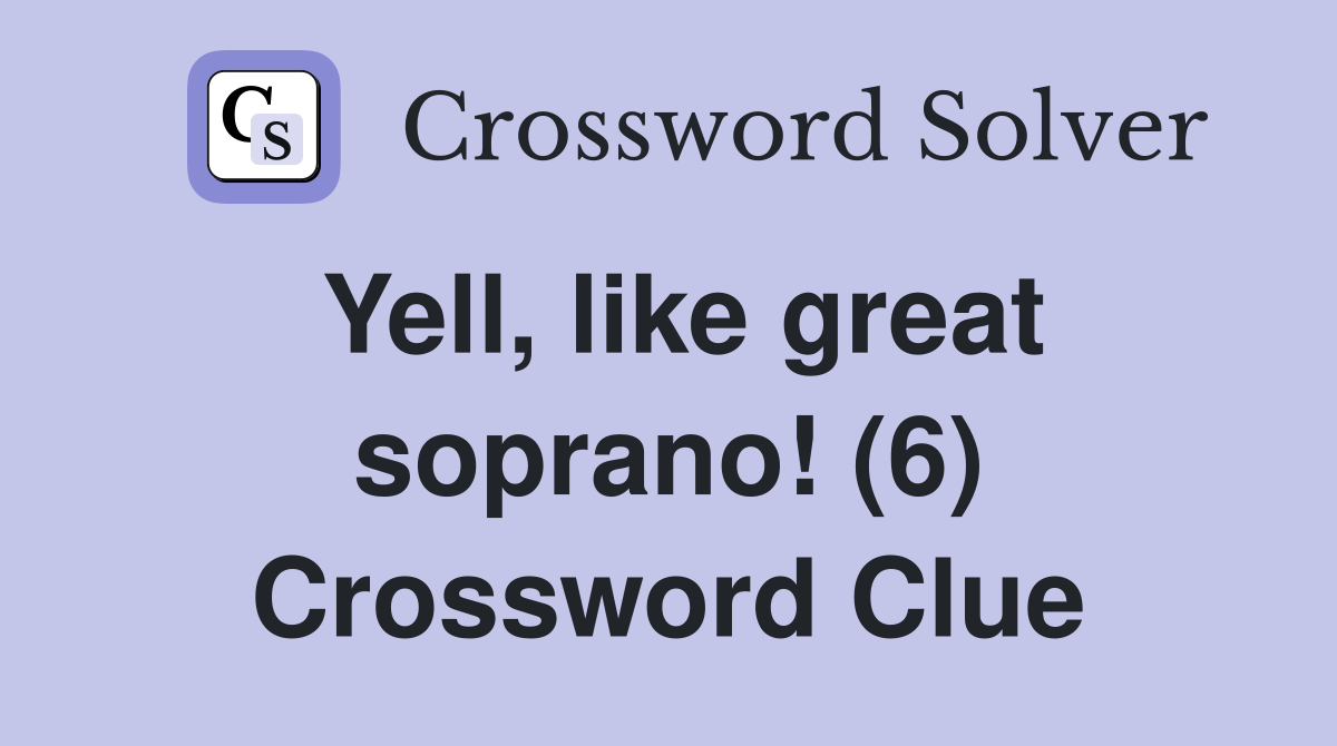 Yell, like great soprano! (6) Crossword Clue