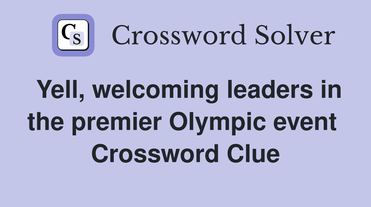 Yell, welcoming leaders in the premier Olympic event  Crossword Clue