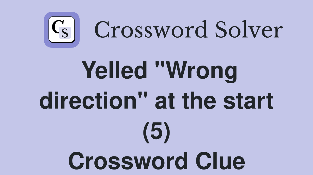 Yelled "Wrong direction" at the start (5) Crossword Clue