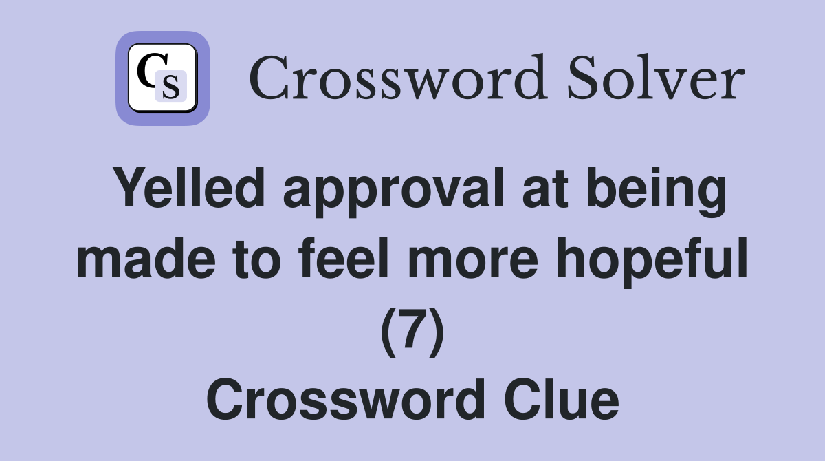 Yelled approval at being made to feel more hopeful (7) Crossword Clue