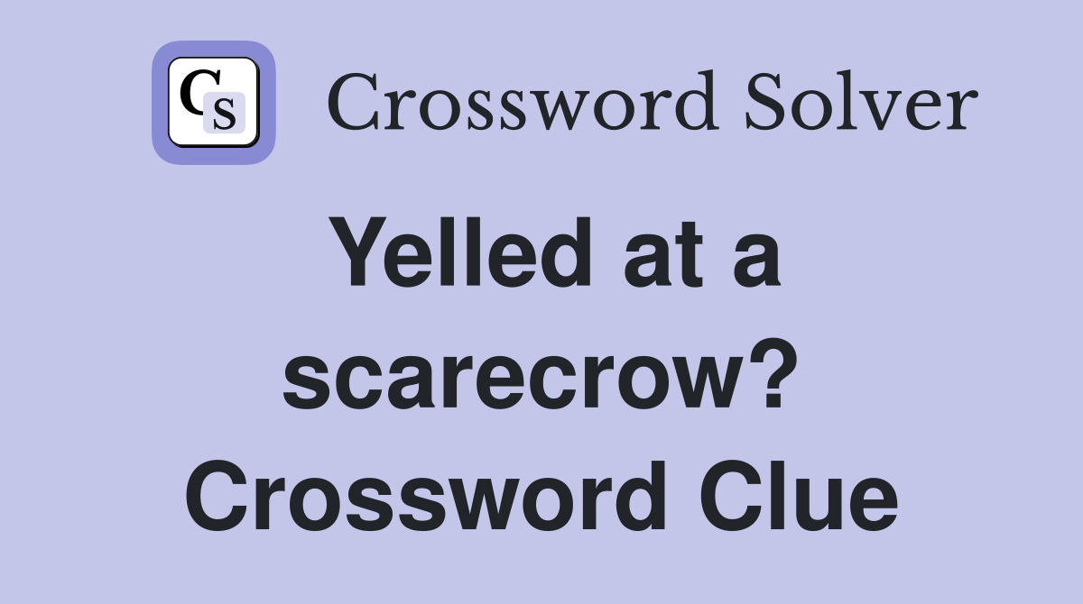 Yelled at a scarecrow? Crossword Clue
