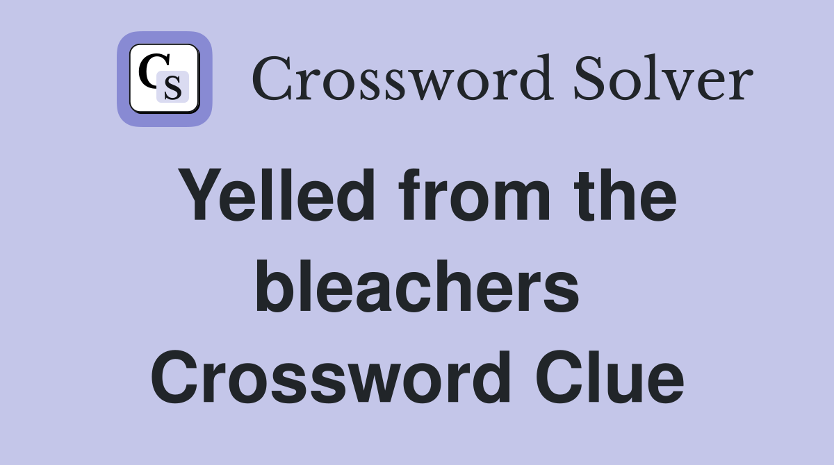 Yelled from the bleachers Crossword Clue