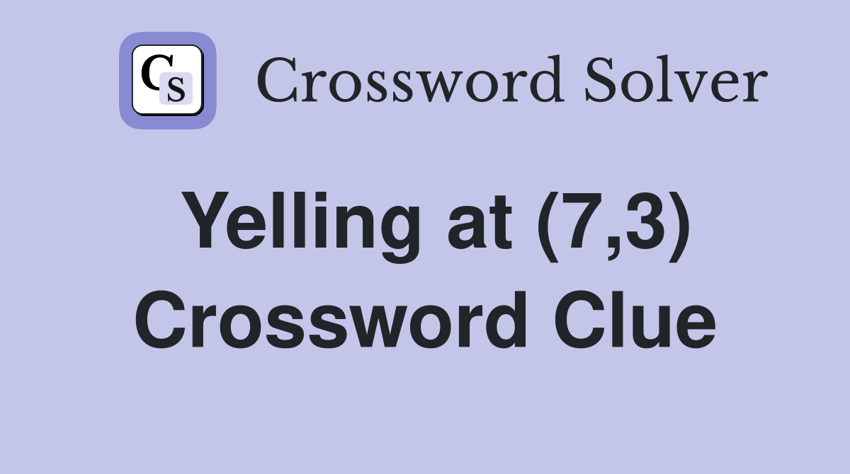 Yelling at (7,3) Crossword Clue