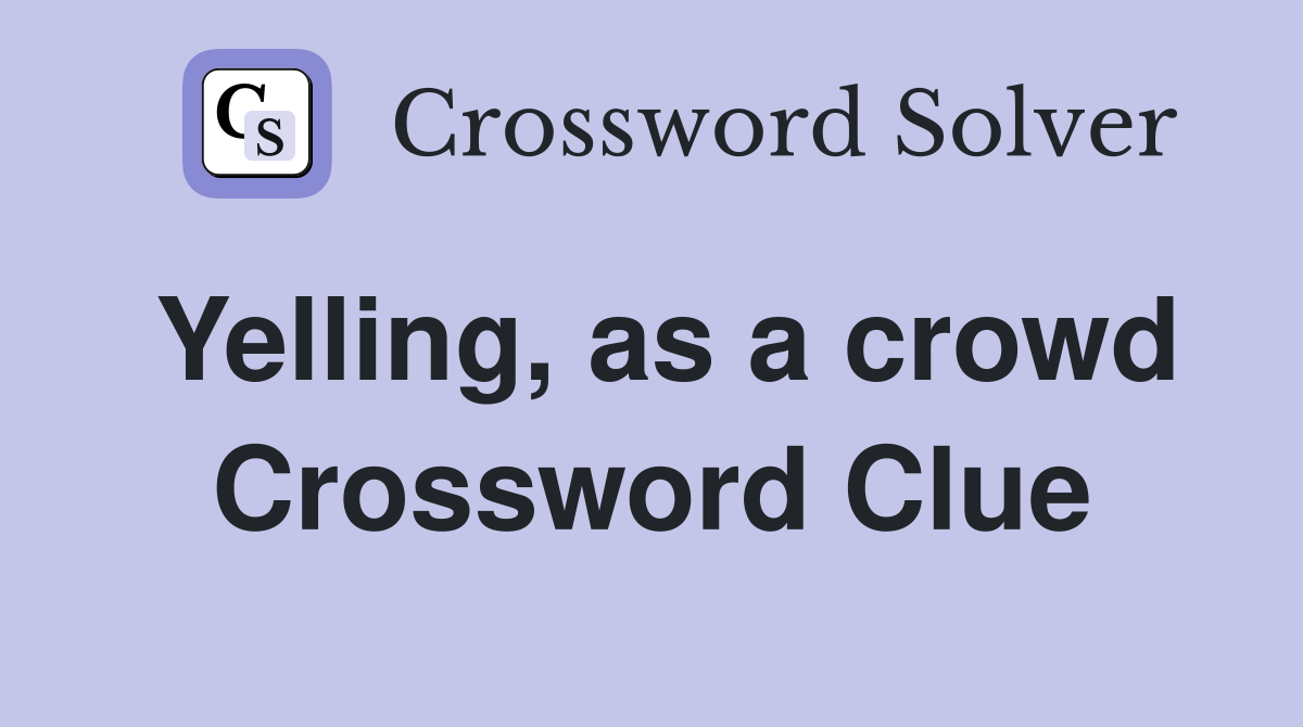 Yelling, as a crowd Crossword Clue