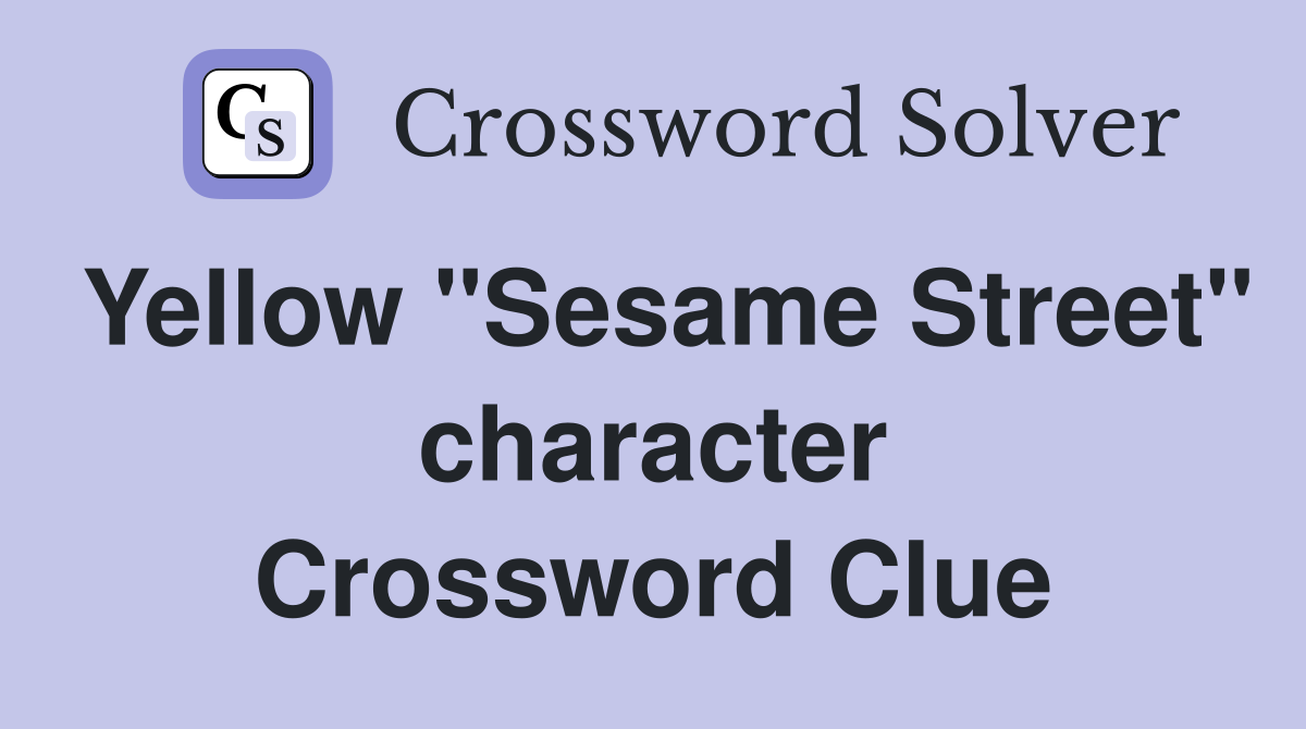 Yellow "Sesame Street" character Crossword Clue