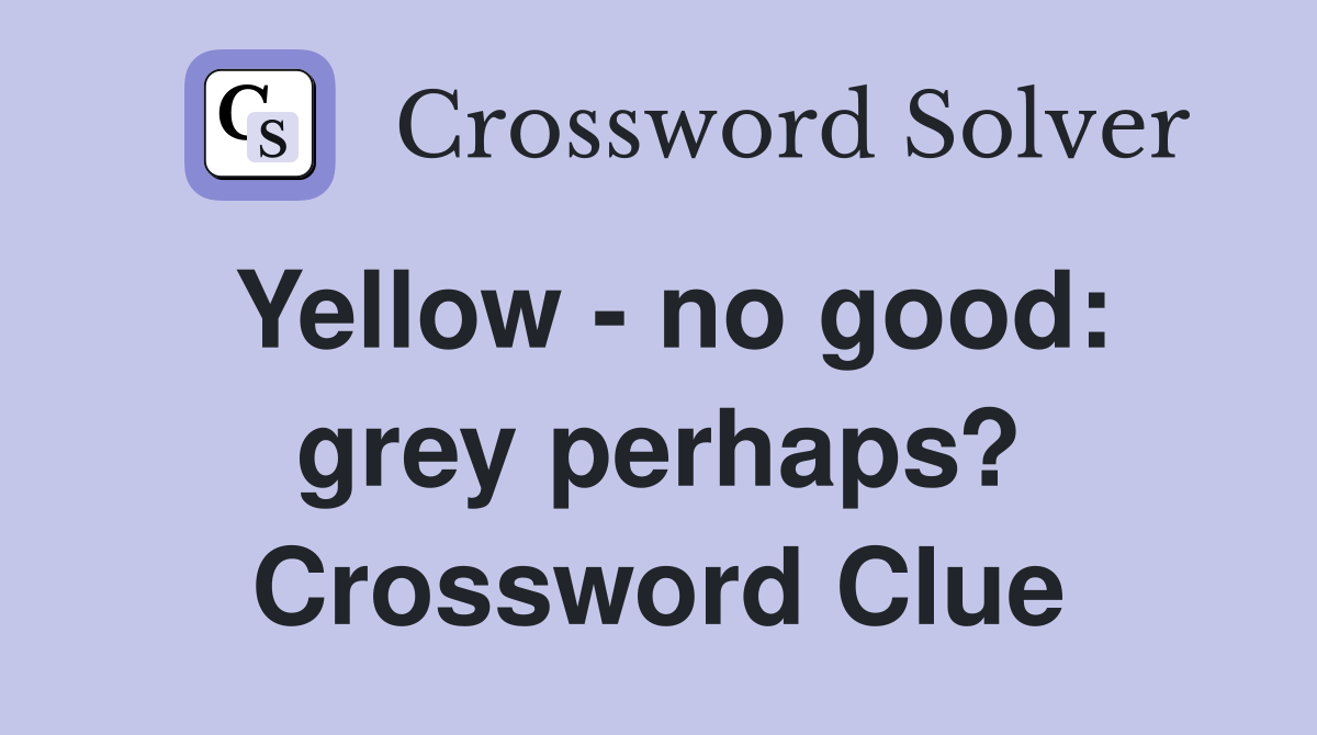Yellow - no good: grey perhaps? Crossword Clue