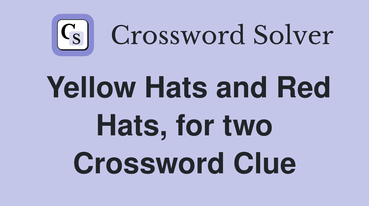 Yellow Hats and Red Hats, for two Crossword Clue