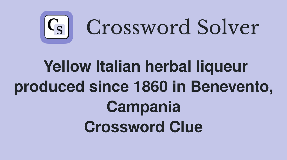 Yellow Italian herbal liqueur produced since 1860 in Benevento, Campania Crossword Clue